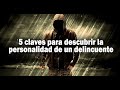 5 Claves para descubrir la personalidad de un delincuente [Ps Octavio Escobar]