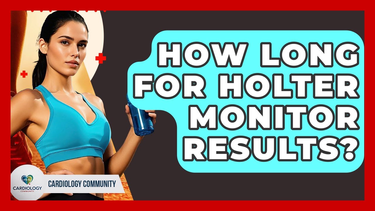 How Long For Holter Monitor Results? - Cardiology Community