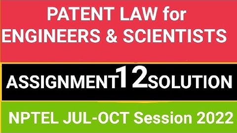 Patent Law for Engineers and Scientists  ASSIGNMENT 12 SOLUTION ||JUL-OCT 2022,Deadline:19 Oct. 2022