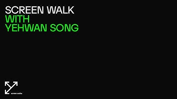 Screen Walk with Yehwan Song