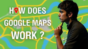 How does Google Maps work?