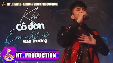 KHI CÔ ĐƠN EM NHỚ AI || ĐAN TRƯỜNG