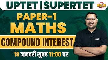 UPTET / SUPER TET EXAM | PAPER 1 | MATHS CLASS | COMPOUND INTEREST | MATHS BY SHOBHIT  SIR