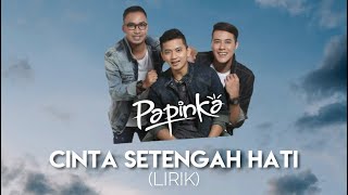 Cinta Setengah Hati - Papinka (Lirik)