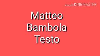 Vignette de la vidéo "Matteo - Bambola (TESTO)"