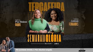 TERÇA VIP - Semana da Glória | Pra. Helena Raquel e Letícia Fernandes