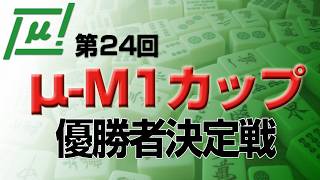 【麻雀】第24回μ-M1カップ 優勝者決定戦