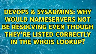 Why would nameservers not be resolving even though they're listed correctly in the whois lookup?