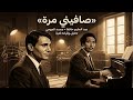 صافيني مرة الأغنية التي ط رد بسببها عبد الحليم حافظ من المسرح 