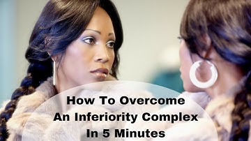 How To Overcome An Inferiority Complex In 5 Minutes