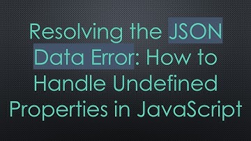 Resolving the JSON Data Error: How to Handle Undefined Properties in JavaScript