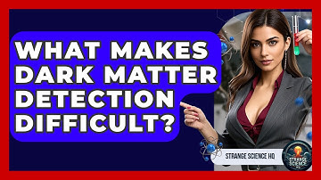 What Makes Dark Matter Detection Difficult? - Strange Science HQ