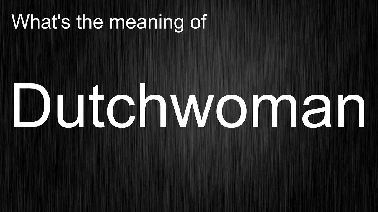 What's the meaning of "Dutchwoman", How to pronounce Dutchwoman?