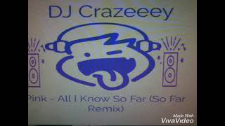 Pink - All I Know So Far (DJ Crazeeey So Far Remix)