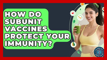 How Do Subunit Vaccines Protect Your Immunity? - All About the Immune System