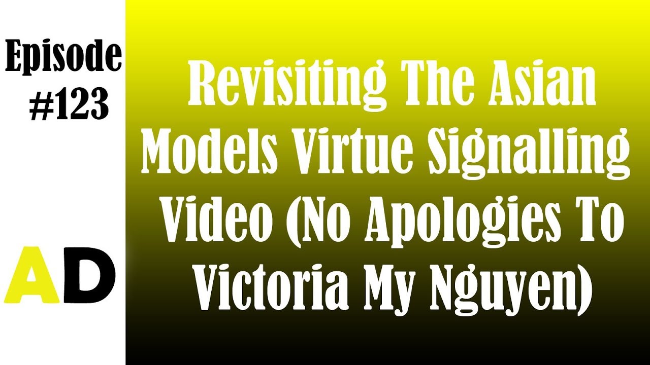Episode 123: Revisiting The Asian Models Virtue Signalling Video-No Apologies To Victoria My Nguyen
