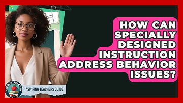 How Can Specially Designed Instruction Address Behavior Issues? - Aspiring Teacher Guide