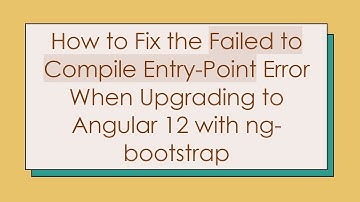 How to Fix the Failed to Compile Entry-Point Error When Upgrading to Angular 12 with ng-bootstrap
