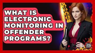 What Is Electronic Monitoring In Offender Programs? - True Crime Lovers