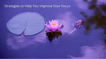 Simple Strategies to Improve Your Focus