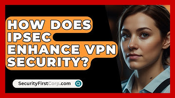 How Does IPsec Enhance VPN Security? - SecurityFirstCorp.com