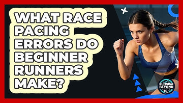 What Race Pacing Errors Do Beginner Runners Make?