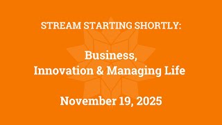 Business, Innovation and Managing Life (November 19, 2025)