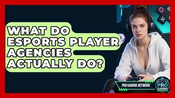 What Do Esports Player Agencies Actually Do? - Pro Gaming Network