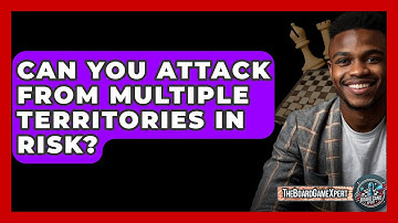 Can You Attack From Multiple Territories In Risk? - The Board Game Xpert