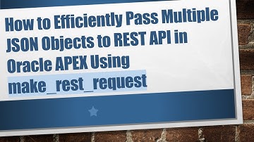 How to Efficiently Pass Multiple JSON Objects to REST API in Oracle APEX Using make_rest_request