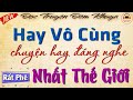 Kể chuyện thực tế đáng nghe nhất thế giới - Hay Vô Cùng Hay _ Nghe đọc truyện đêm khuya ngủ ngon