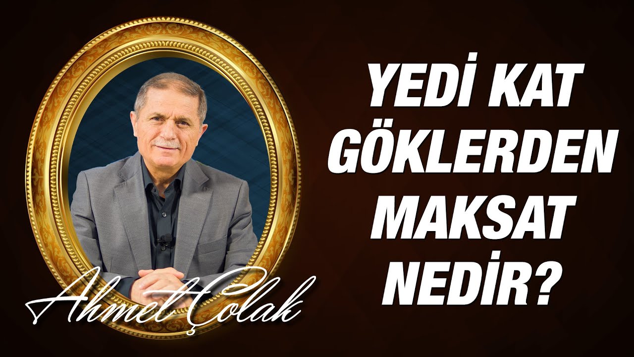 Dr. Ahmet ÇOLAK - Yedi Kat Göklerden Maksat Nedir?