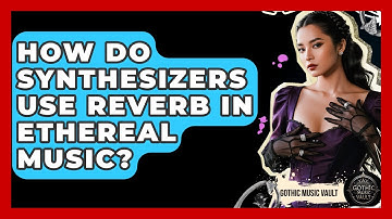 How Do Synthesizers Use Reverb In Ethereal Music? - Goth Music Vault