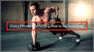 Crazy Fitness Moments  How To Be Motivated