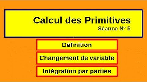 Part V Calcul des primitives (Définition, changement de variable, intégration par parties)