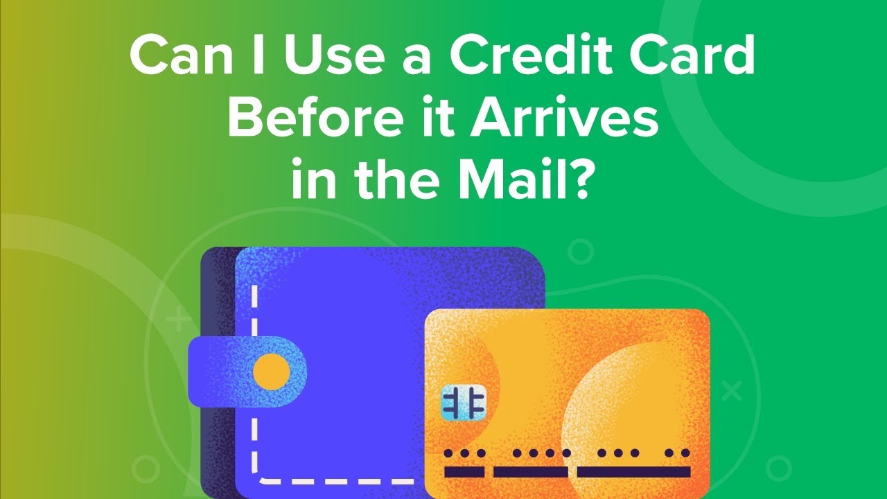 Should You Use Your Credit Card Before It Arrives in the Mail?