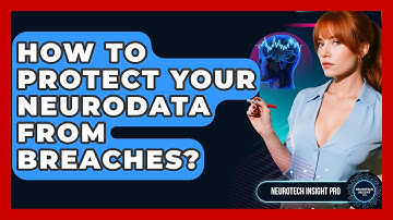 How To Protect Your Neurodata From Breaches? - Neurotech Insight Pro