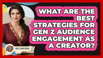 What Are The Best Strategies For Gen Z Audience Engagement As A Creator? - Gen Z Unfiltered