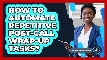 How To Automate Repetitive Post-Call Wrap-Up Tasks?