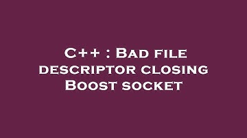 C++ : Bad file descriptor closing Boost socket
