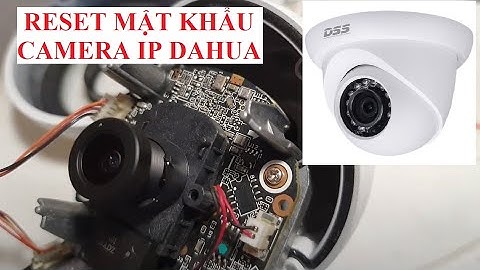 Hướng dẫn Reset mật khẩu camera ip Dahua về mặc định chỉ với 20 giây