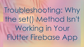 Troubleshooting: Why the set() Method Isn't Working in Your Flutter Firebase App