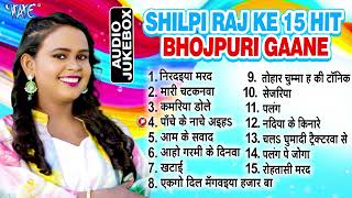 शिल्पी राज के सुपरहिट 15 भोजपुरी गानें एक साथ | Shilpi Raj Best Bhojpuri Collection Songs Jukebox