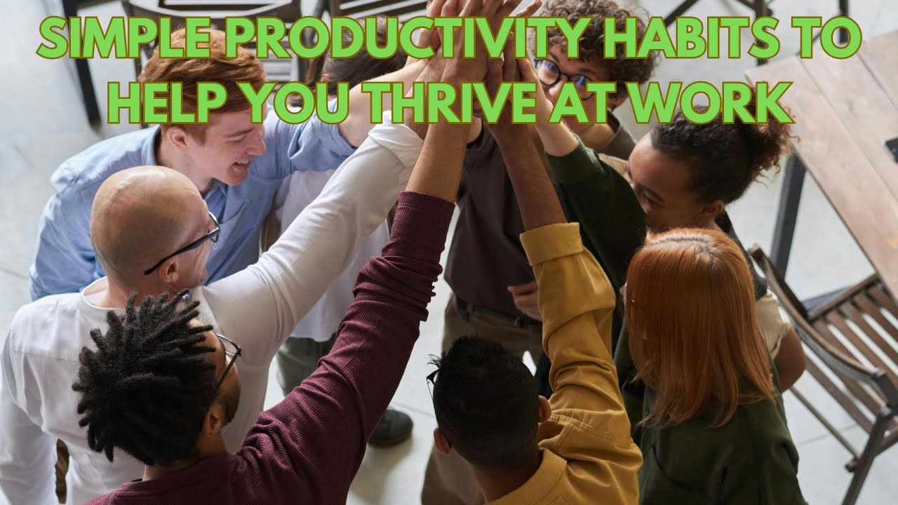 Thrive Work Simple Productivity Habits to Help You Thrive At Work - YouTube