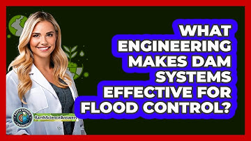 What Engineering Makes Dam Systems Effective For Flood Control? - Earth Science Answers