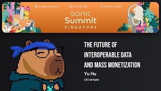 The Future of Interoperable Data and Mass Monetization by Yu Hu — Sonic Summit 2025 Singapore