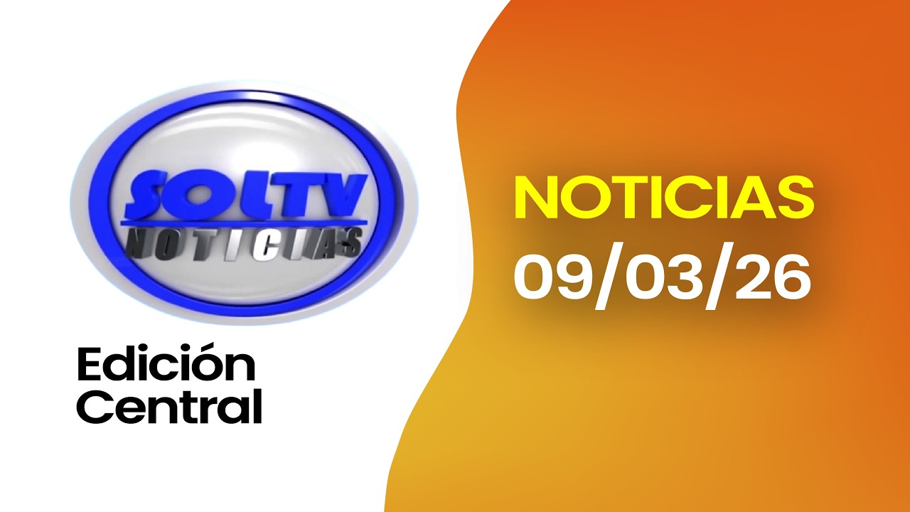 #ENVIVO l SOL TV NOTICIAS EDICIÓN CENTRAL  – Lunes 9 de marzo del 2026.