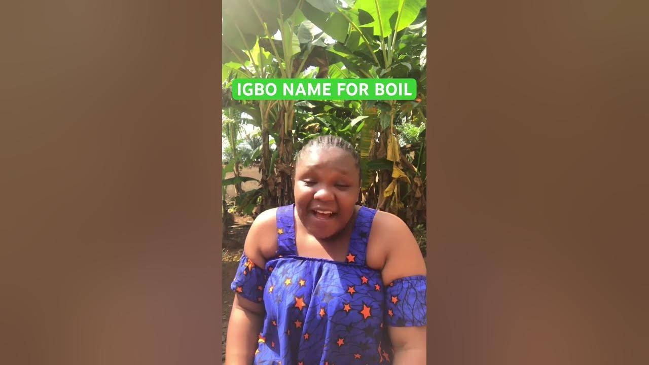 WHAT IS BOIL CALLED IN IGBO LANGUAGE IGBO NAME FOR BOIL education what-is-boil-called-in-igbo-language-igbo-name-for-boil-education