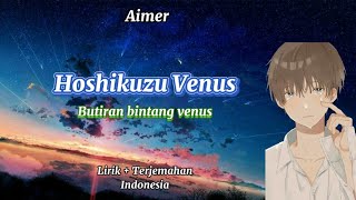 Hoshikuzu Venus - | Aimer - | [Lirik + Terjemahan Indonesia]