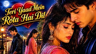 Teri Yaad Mein Rota Hai Dil Hindi Sad Romantic Love Song 2026 | Bollywood Evergreen | 90s Love Song